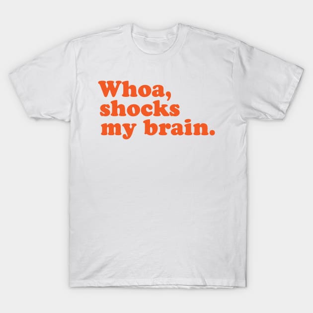 Whoa, Shocks My Brain. Meatstick. T-Shirt by I_Heart_Tour1